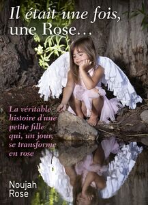 Il était une fois, une Rose… La véritable histoire d'une petite fille qui, un jour, se transforme en rose