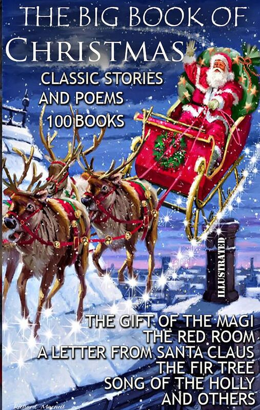 The Big Book of Christmas. Classic Stories and Poems. (100 Books) The Gift of the Magi, The Red Room, A Letter from Santa Claus, The Fir Tree, Song of the Holly and others