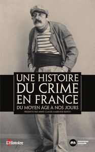 Une histoire du crime en France Du Moyen Age à nos jours