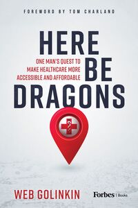 Here Be Dragons One Man's Quest to Make Healthcare More Accessible & Affordable