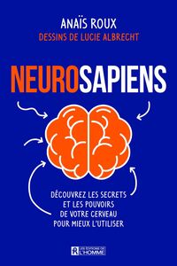 Neurosapiens Découvrez les secrets et les pouvoirs de votre cerveau pour mieux l'utiliser