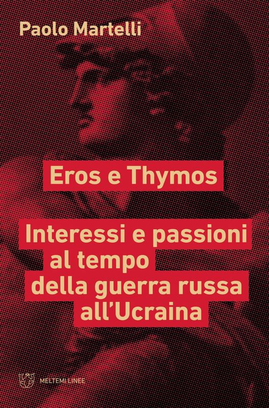 Eros e Thymos Interessi e passioni al tempo della guerra russa all’Ucraina