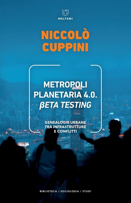 Metropoli Planetaria 4.0 βeta Testing Genealogie urbane tra infrastrutture e conflitti