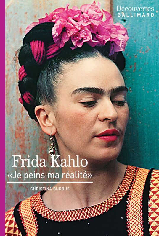 Frida Kahlo - Découvertes Gallimard Je peins ma réalité
