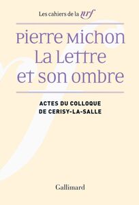 Pierre Michon. La Lettre et son ombre Actes du colloque de Cerisy