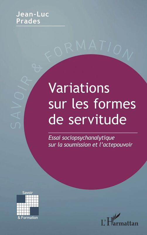Variations sur les formes de servitude Essai sociopsychanalytique sur la soumission et l’actepouvoir