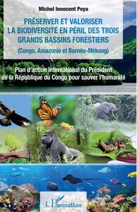 Préserver et valoriser la biodiversité en péril des trois grands bassins forestiers (Congo, Amazonie et Bornéo-Mékong) Plan d’action international du Président  de la République du Congo pour sauver l’humanité