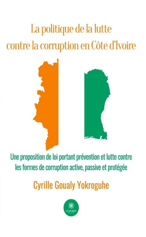 La politique de la lutte contre la corruption en Côte d’Ivoire Une proposition de loi portant prévention et lutte contre les formes de corruption active, passive et protégée