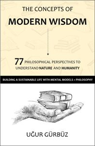 The Concepts of Modern Wisdom 77 Philosophical Perspectives to Understand Nature and Humanity