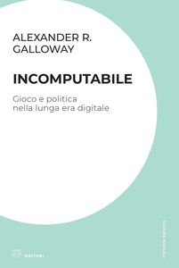 Incomputabile Gioco e politica nella lunga era digitale