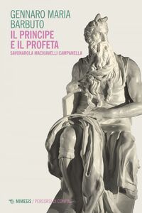 Il Principe e il Profeta Savonarola Machiavelli Campanella