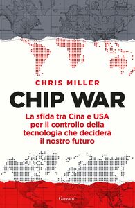 Chip War La sfida tra Cina e USA per il controllo della tecnologia che deciderà il nostro futuro