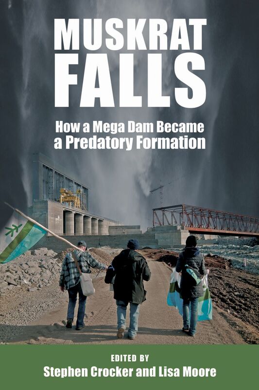 Muskrat Falls How a Mega Dam Became a Predatory Formation