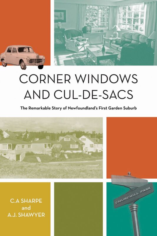Corner Windows and Cul-de-Sacs The Remarkable Story of Newfoundland's First Garden Suburb