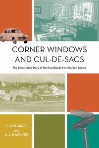 Corner Windows and Cul-de-Sacs The Remarkable Story of Newfoundland's First Garden Suburb