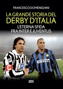 La grande storia del derby d'Italia L'eterna sfida tra Inter e Juventus