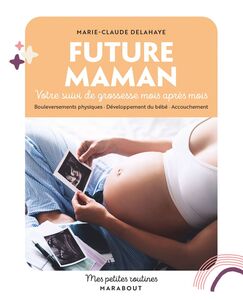 Future maman Votre suivi de grossesse mois après mois. Bouleversements physiques · Développement du bébé · Accouc