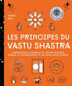 Les principes du Vastu Shastra Harmonisez l'énergie de votre maison grâce à l'astrologie et au Feng Shui indien