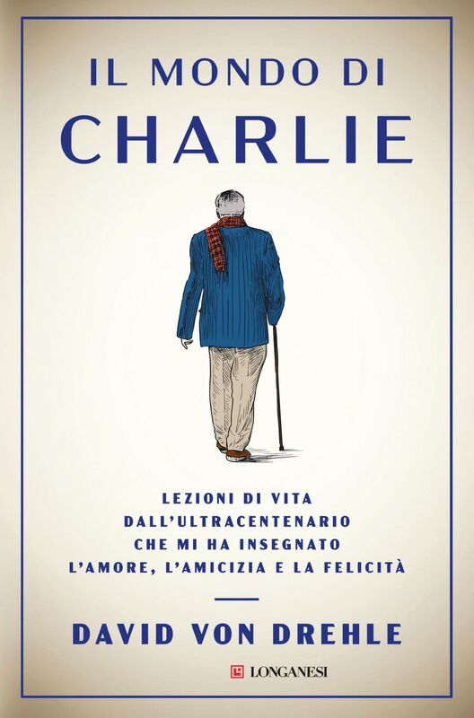 Il mondo di Charlie Lezioni di vita dall’ultracentenario che mi ha insegnato l’amore, l’amicizia e la felicità