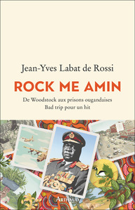 Rock me Amin De Woodstock aux prisons ougandaises. Bad trip pour un hit