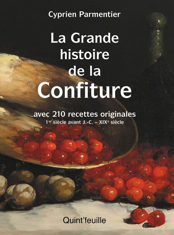 La grande histoire de la confiture Avec 210 recettes originales 1er siècle avant J. -C. - XIXe siècle