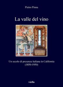 La valle del vino Un secolo di presenza italiana in California (1850-1950)