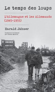 Le temps des loups L'Allemagne et les Allemands (1945-1955)
