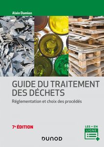 Guide du traitement des déchets - 7e éd. Réglementation et choix des procédés