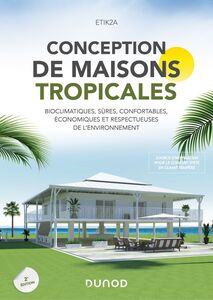 Conception de maisons tropicales - 2e éd. Bioclimatiques, sûres, confortables, économiques et respectueuses de l'environnement
