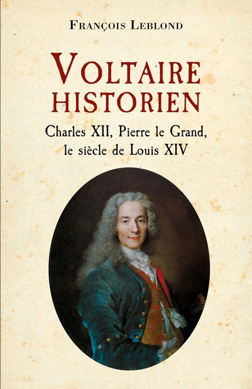 Voltaire historien Charles XII, Pierre le Grand, le siècle de Louis XIV