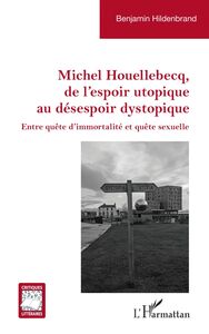 Michel Houellebecq, de l’espoir utopique au désespoir dystopique Entre quête d’immortalité et quête sexuelle