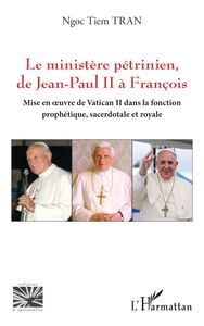 Le ministère pétrinien, de Jean-Paul II à François Mise en œuvre de Vatican II dans la fonction prophétique, sacerdotale et royale