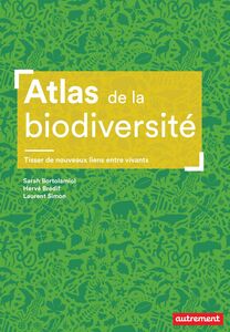 Atlas de la biodiversité. Tisser de nouveaux liens entre vivants