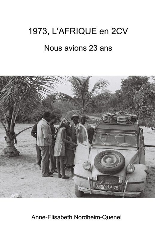 1973, L'AFRIQUE en 2CV  Nous avions 23 ans