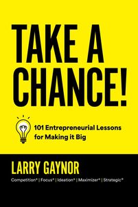 Take a Chance! 101 Entrepreneurial Lessons for Making it Big