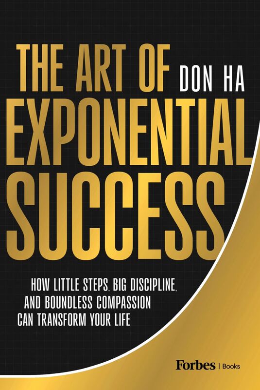 The Art of Exponential Success How Little Steps, Big Discipline, and Boundless Compassion Can Transform Your Life