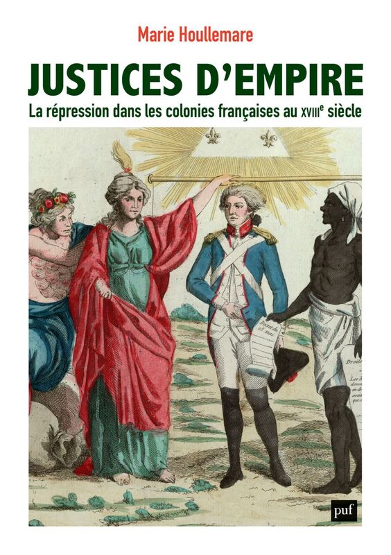 Justices d'empire La répression dans les colonies françaises au XVIIIe siècle