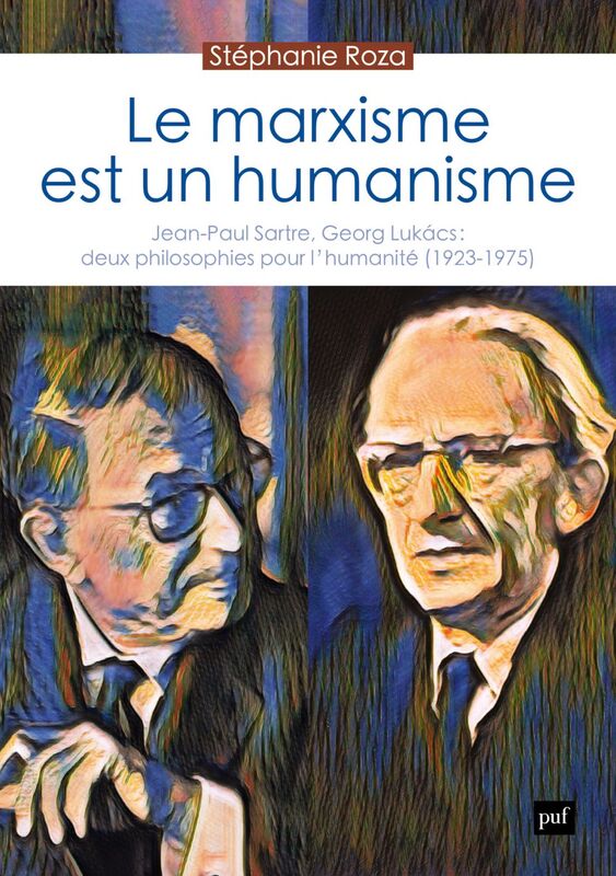 Le marxisme est un humanisme Jean-Paul Sartre, Georg Lukács : deux philosophies pour l’humanité (1923-1975)