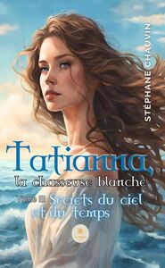 Tatianna, la chasseuse blanche - Tome 3 Secrets du ciel et du temps