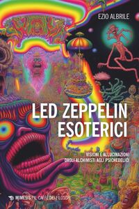 Led Zeppelin esoterici Visioni e allucinazioni dagli alchimisti agli psichedelici