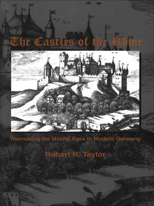 The Castles of the Rhine Recreating the Middle Ages in Modern Germany