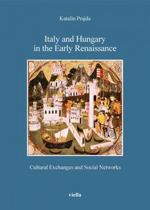 Italy and Hungary in the Early Renaissance Cultural Exchanges and Social Networks