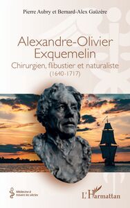Alexandre-Olivier Exquemelin Chirurgien, flibustier et naturaliste (1640-1717)