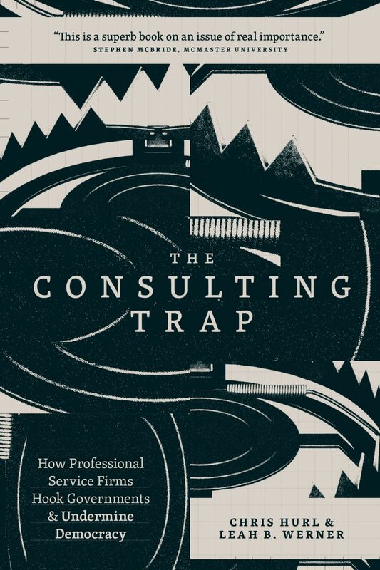The Consulting Trap How Professional Service Firms Hook Governments and Undermine Democracy