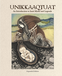 Unikkaaqtuat: An Introduction to Inuit Myths and Legends, Expanded Edition Expanded Edition