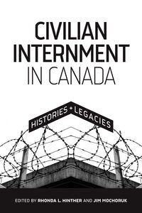 Civilian Internment in Canada Histories and Legacies
