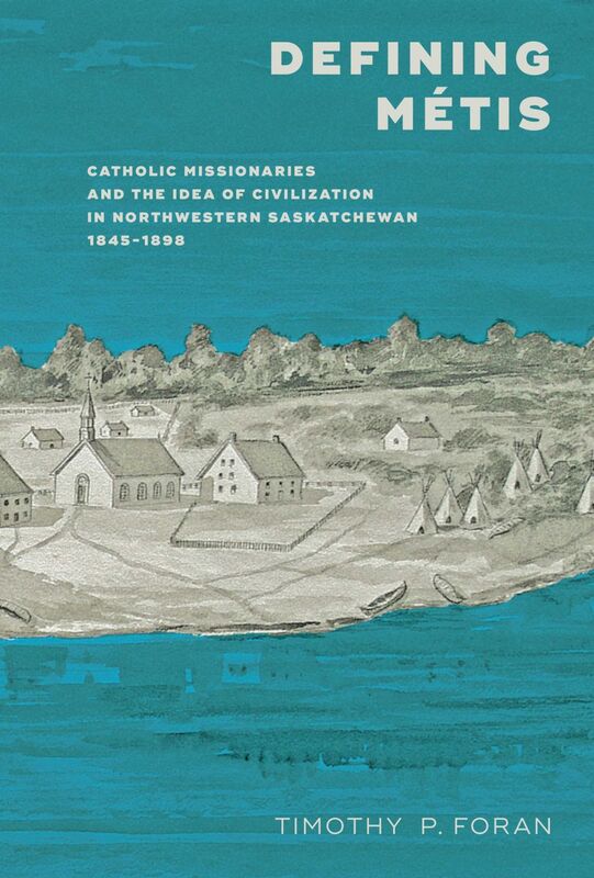 Defining Métis Catholic Missionaries and the Idea of Civilization in Northwestern Saskatchewan, 1845-1898