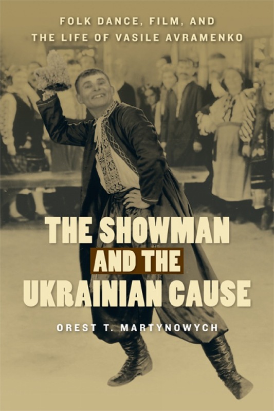 The Showman and the Ukrainian Cause Folk Dance, Film, and the Life of Vasile Avramenko