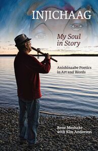 Injichaag: My Soul in Story Anishinaabe Poetics in Art and Words