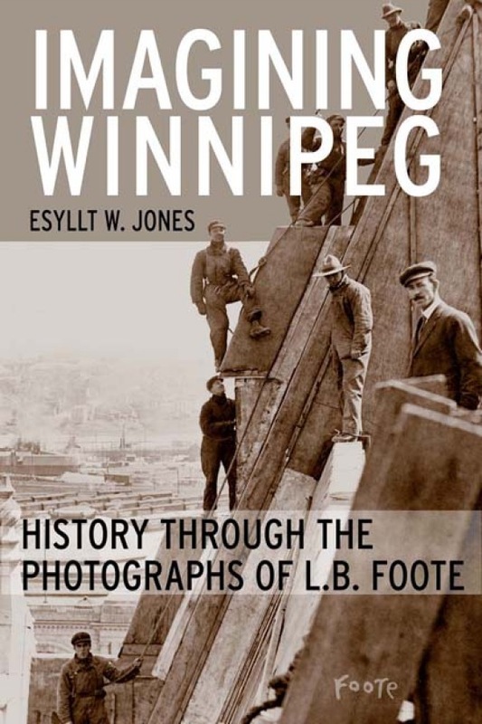 Imagining Winnipeg History through the Photographs of L.B. Foote
